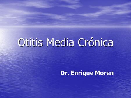 Otitis Media Crónica Dr. Enrique Moren.