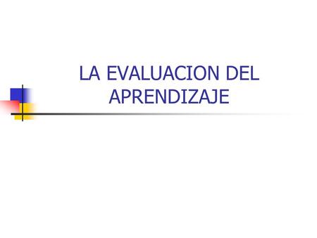 LA EVALUACION DEL APRENDIZAJE