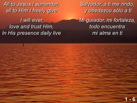 All to Jesus I surrender, all to Him I freely give I will ever love and trust Him, In His presence daily live All to Jesus I surrender, all to Him I freely.