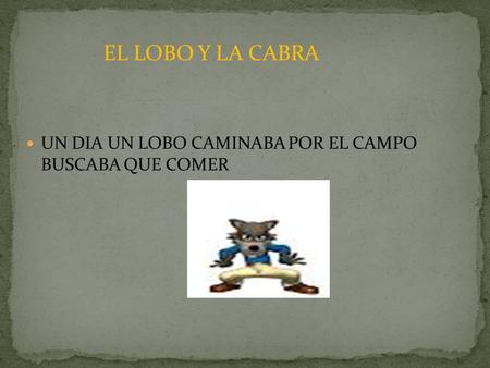 EL LOBO Y LA CABRA UN DIA UN LOBO CAMINABA POR EL CAMPO BUSCABA QUE COMER.