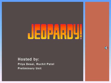 Hosted by: Priya Desai, Ruchit Patel Preliminary Unit.