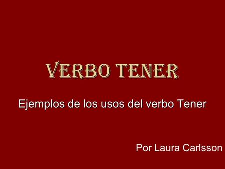 Ejemplos de los usos del verbo Tener Por Laura Carlsson