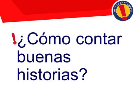 ¿Cómo contar buenas historias?. 7 preguntas que ayudan a mejorar una historia ¿Quién es el protagonista de la historia? ¿Cuál es el gancho de la historia?
