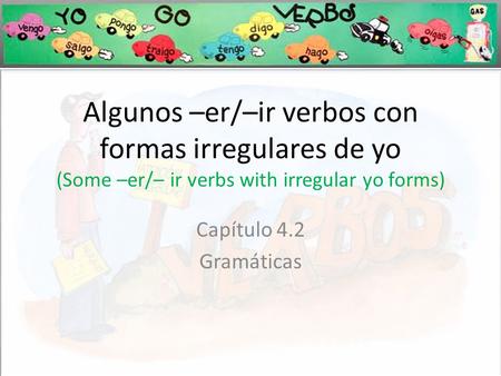 Algunos –er/–ir verbos con formas irregulares de yo (Some –er/– ir verbs with irregular yo forms) Capítulo 4.2 Gramáticas.