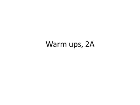 Warm ups, 2A.