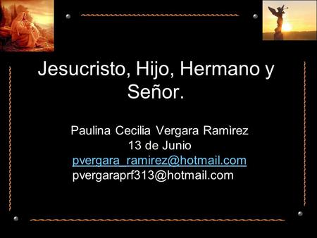 Jesucristo, Hijo, Hermano y Señor. Paulina Cecilia Vergara Ramìrez 13 de Junio