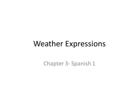 Weather Expressions Chapter 3- Spanish 1. Expressions Many expressions for the weather begin with the word hace, a form of the verb hacer. – ¿Qué tiempo.