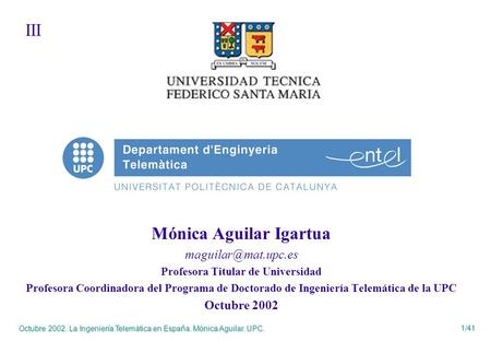 Octubre 2002. La Ingeniería Telemática en España. Mónica Aguilar. UPC. Octubre 2002. La Ingeniería Telemática en España. Mónica Aguilar. UPC. 1/41 Mónica.