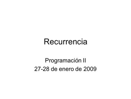 Recurrencia Programación II 27-28 de enero de 2009.