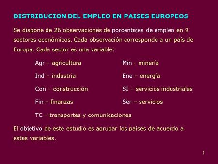 1 DISTRIBUCION DEL EMPLEO EN PAISES EUROPEOS Se dispone de 26 observaciones de porcentajes de empleo en 9 sectores económicos. Cada observación corresponde.