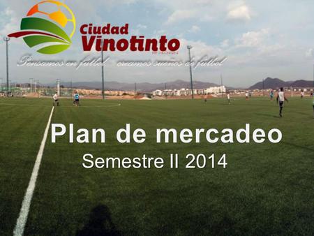 Semestre II 2014. Invierte con nosotros Anótale un golazo a la competencia.