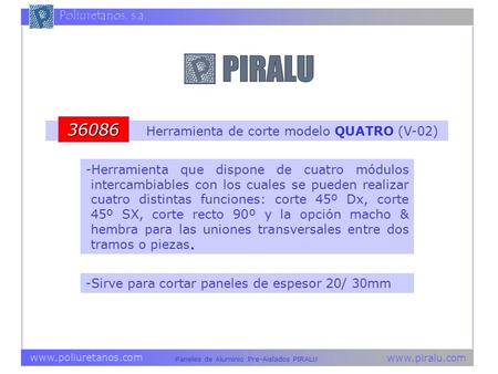 Www.piralu.com Paneles de Aluminio Pre-Aislados PIRALU www.poliuretanos.com Poliuretanos, s.a.. -Herramienta que dispone de cuatro módulos intercambiables.