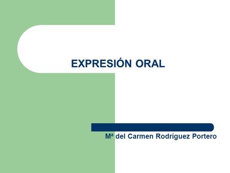 EXPRESIÓN ORAL Mª del Carmen Rodríguez Portero.