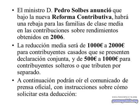 El ministro D. Pedro Solbes anunció que bajo la nueva Reforma Contributiva, habrá una rebaja para las familias de clase media en las contribuciones sobre.