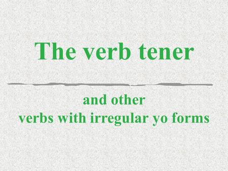 The verb tener and other verbs with irregular yo forms.