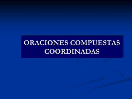 ORACIONES COMPUESTAS COORDINADAS