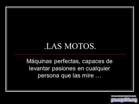 .LAS MOTOS. Máquinas perfectas, capaces de levantar pasiones en cualquier persona que las mire …