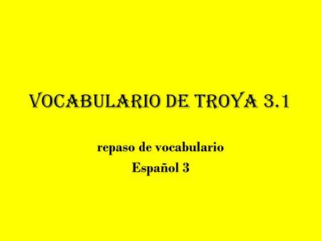 Vocabulario de Troya 3.1 repaso de vocabulario Español 3.