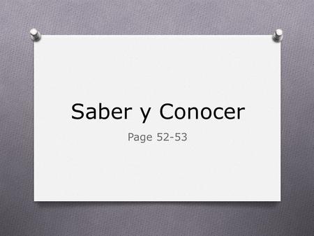 Saber y Conocer Page 52-53. Saber and Conocer both mean: O To know.