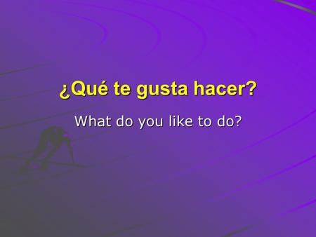 ¿Qué te gusta hacer? What do you like to do?.