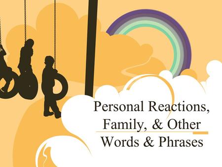 Personal Reactions, Family, & Other Words & Phrases.