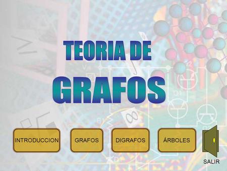 TEORIA DE GRAFOS SALIR INTRODUCCION GRAFOS DIGRAFOS ÁRBOLES.