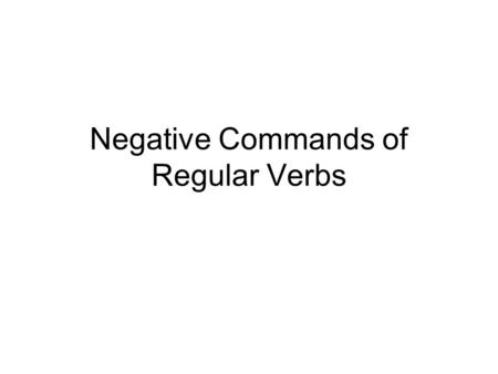 Negative Commands of Regular Verbs. Forming negative formal commands of regular verbs is fairly simple. Write the formal (Ud.) form command of the verb,