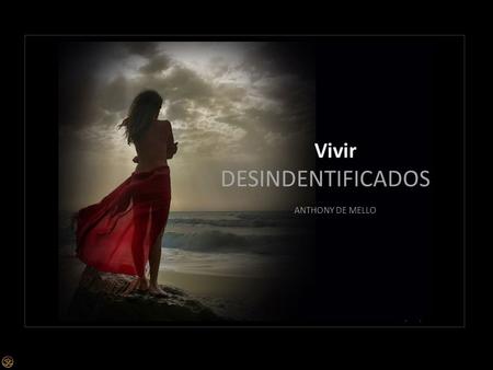 Vivir DESINDENTIFICADOS ANTHONY DE MELLO.