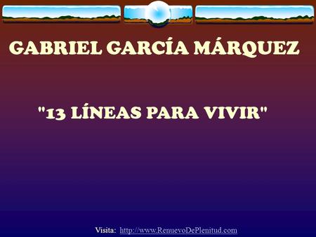 GABRIEL GARCÍA MÁRQUEZ 13 LÍNEAS PARA VIVIR Visita:
