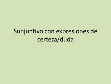 Sunjuntivo con expresiones de certeza/duda