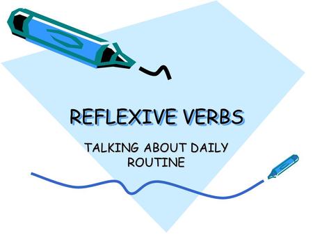 REFLEXIVE VERBS TALKING ABOUT DAILY ROUTINE. You know a verb is reflexive if… It ends in – “SE” Ej: lavarse, despertarse, secarse, cepillarse etc The.