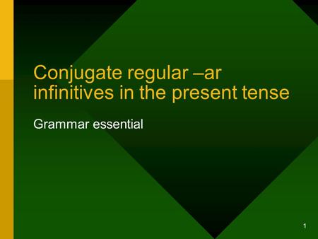 1 Conjugate regular –ar infinitives in the present tense Grammar essential.