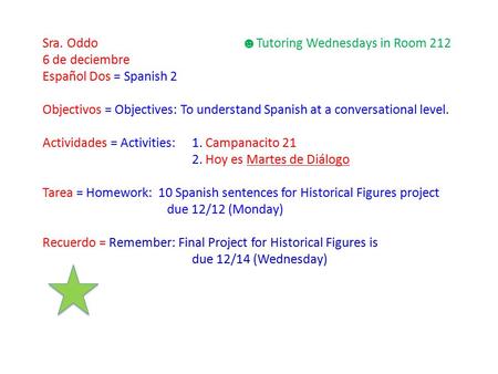 Sra. Oddo ☻ Tutoring Wednesdays in Room 212 6 de deciembre Español Dos = Spanish 2 Objectivos = Objectives: To understand Spanish at a conversational level.