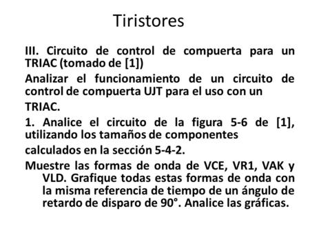 Tiristores III. Circuito de control de compuerta para un TRIAC (tomado de [1]) Analizar el funcionamiento de un circuito de control de compuerta UJT para.