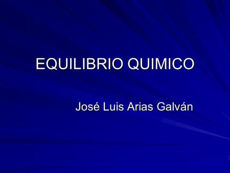 EQUILIBRIO QUIMICO José Luis Arias Galván.