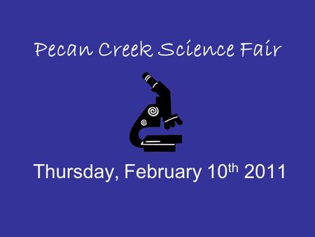 Pecan Creek Science Fair Thursday, February 10 th 2011.