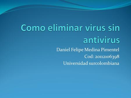Daniel Felipe Medina Pimentel Cod: 20112106398 Universidad surcolombiana.