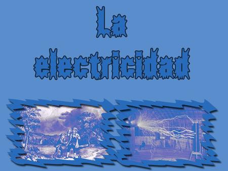 Debemos entender que la electricidad siempre ha existido (es parte de la naturaleza que nos rodea), el hombre sólo la ha descubierto. Esta electricidad.