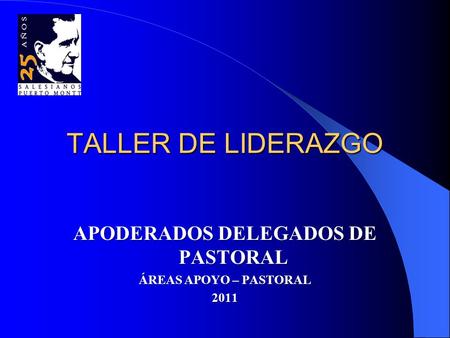 TALLER DE LIDERAZGO APODERADOS DELEGADOS DE PASTORAL ÁREAS APOYO – PASTORAL 2011.