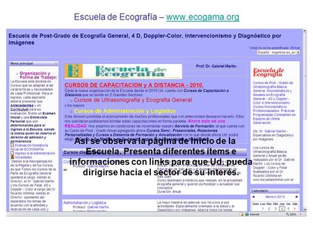 Escuela de Ecografía – www.ecogama.orgwww.ecogama.org Así se observa la página de Inicio de la Escuela. Presenta diferentes ítems e informaciones con links.