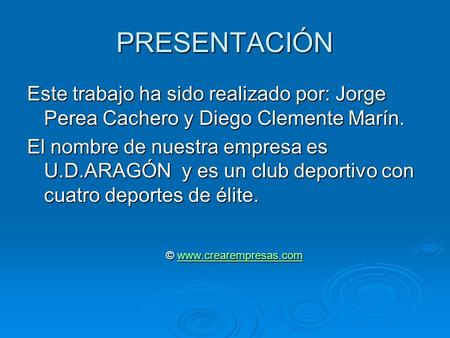 PRESENTACIÓN Este trabajo ha sido realizado por: Jorge Perea Cachero y Diego Clemente Marín. El nombre de nuestra empresa es U.D.ARAGÓN y es un club deportivo.