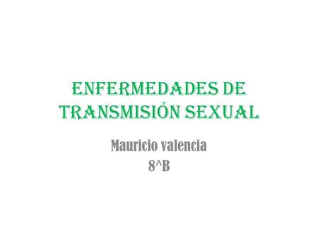 Enfermedades de transmisión sexual Mauricio valencia 8^B.