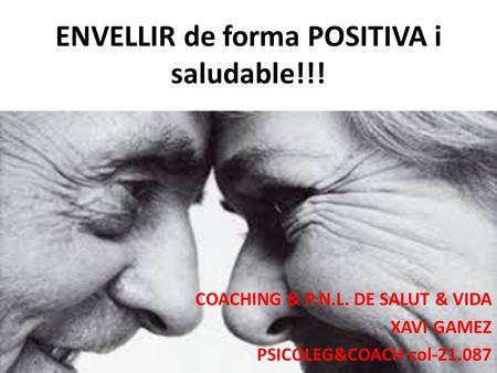 ENVELLIR de forma POSITIVA i saludable!!! COACHING & P.N.L. DE SALUT & VIDA XAVI GAMEZ PSICOLEG&COACH col-21.087.