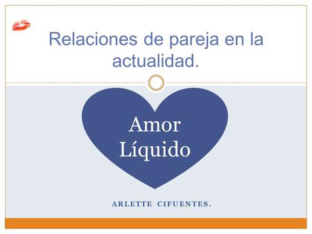 ARLETTE CIFUENTES. Relaciones de pareja en la actualidad. Amor Líquido.
