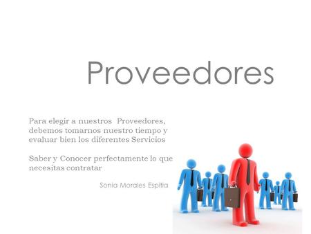 Proveedores Sonia Morales Espitia Para elegir a nuestros Proveedores, debemos tomarnos nuestro tiempo y evaluar bien los diferentes Servicios Saber y Conocer.