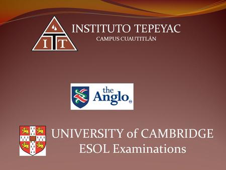 INSTITUTO TEPEYAC CAMPUS CUAUTITLÁN UNIVERSITY of CAMBRIDGE ESOL Examinations.