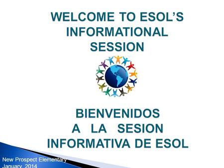 New Prospect Elementary January, 2014. The ESOL program helps students to learn and strengthen English skills through direct instruction in oral language,