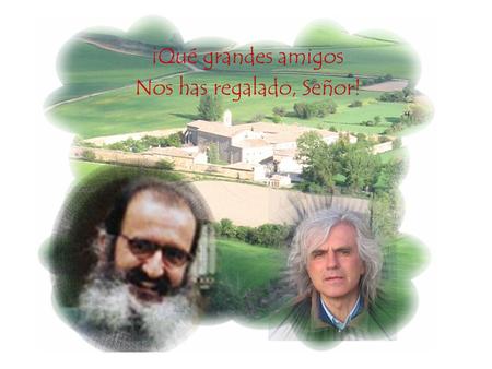 ¡Qué grandes amigos Nos has regalado, Señor!. Se os ha llamado: “Embajadores del amor” Dos omes buenos de Burgos, caballeros andantes de los caminos del.