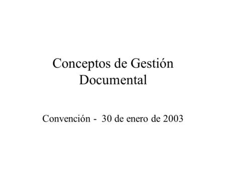Conceptos de Gestión Documental Convención - 30 de enero de 2003.