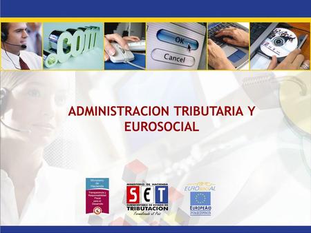 ADMINISTRACION TRIBUTARIA Y EUROSOCIAL. EUROSOCIAL FISCALIDAD Y SET Desde hace 4 años el Proyecto Eurosocial Fiscalidad viene colaborando con la Subsecretaría.